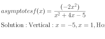 The asymptotes of f(x)=((-2x^2))/(x^2+4x-5) is Vertical: x=-5,x=1,Horizontal: y=-2